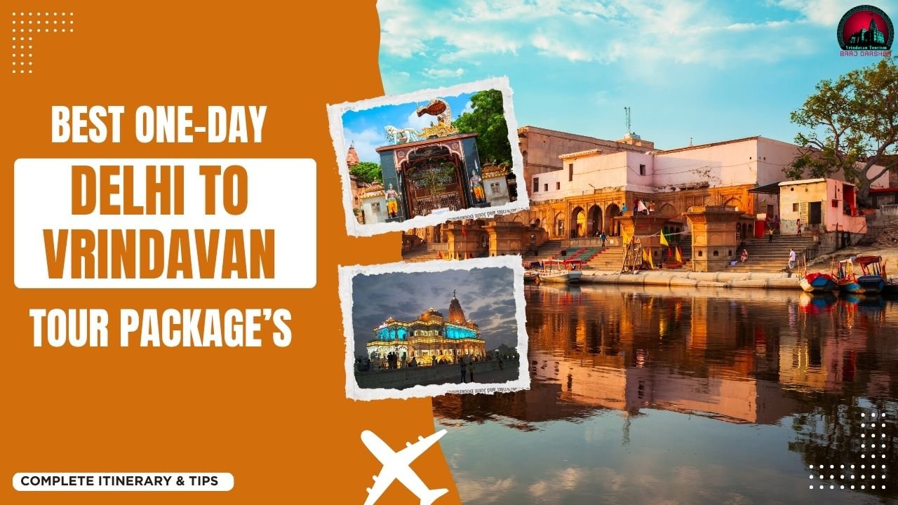 Best One-Day Delhi to Vrindavan Tour Packages, Complete Itinerary & Tips-Vrindavan Mathura Tourism